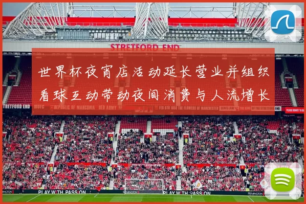 世界杯夜宵店活动延长营业并组织看球互动带动夜间消费与人流增长