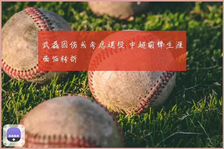 武磊因伤或考虑退役 中超前锋生涯面临转折
