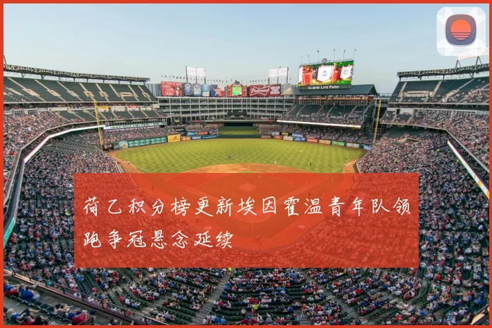 荷乙积分榜更新埃因霍温青年队领跑争冠悬念延续